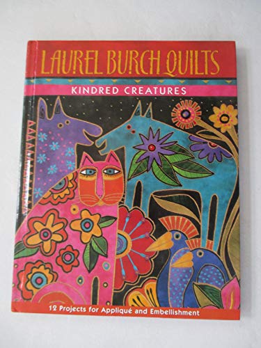 Stock image for Laurel Burch Quilts: Kindred Creatures: 12 Projects for Applique and Embellishments by Laura Burch (2001-05-03) for sale by Half Price Books Inc.