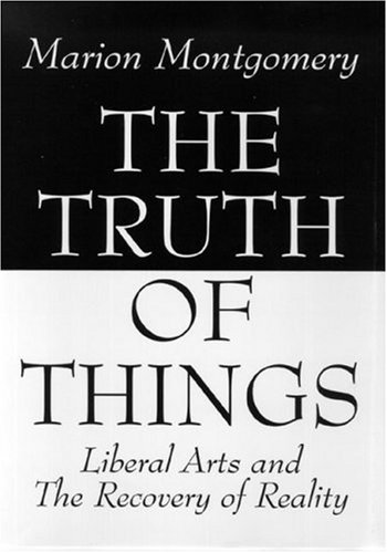 Beispielbild fr The Truth of Things : Liberal Arts and the Recovery of Reality zum Verkauf von Better World Books