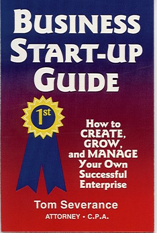 Business Start-Up Guide : How to Create, Grow, and Manage Your Own Successful Enterprise - Tom Severance