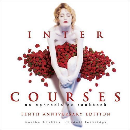 INTER COURSES: An Aphrodisiac Cookbook Written & Designed By Martha Hopkins And Randall Lockridge. Food Photography By Ben Fink. - Hopkins, Martha & Randall Lockridge