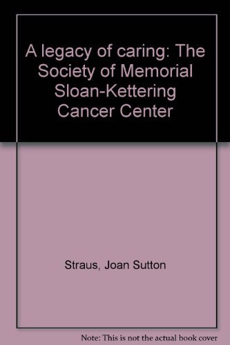 Beispielbild fr A Legacy of Caring: The Society of Memorial Sloan-Kettering Cancer Center zum Verkauf von M. W. Cramer Rare and Out Of Print Books