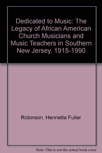 Stock image for Dedicated to Music: The Legacy of African American Church Musicians and Music Teachers in Southern New Jersey, 1915-1990 for sale by Ergodebooks