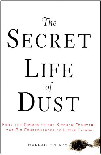 Beispielbild fr The Secret Life of Dust: From the Cosmos to the Kitchen Counter, the Big Consequences of Little Things zum Verkauf von Books From California