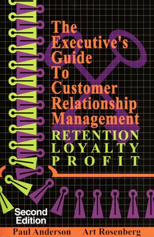 The Executive's Guide to Customer Relationship Management, Second Edition (9780965335942) by Anderson, Paul V; Anderson, Paul; Rosenberg, Art