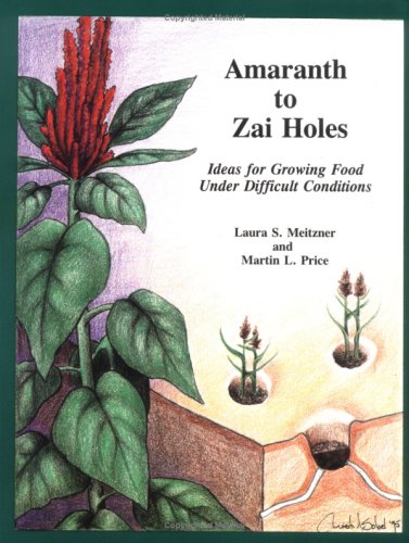 9780965336000: Amaranth to Zai Holes: Ideas for Growing Food Under Difficult Conditions