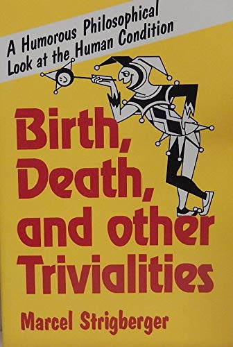 Imagen de archivo de Birth, Death, and Other Trivialities: A Humorous Philosophical Look at the Human Condition a la venta por Samuel S Lin