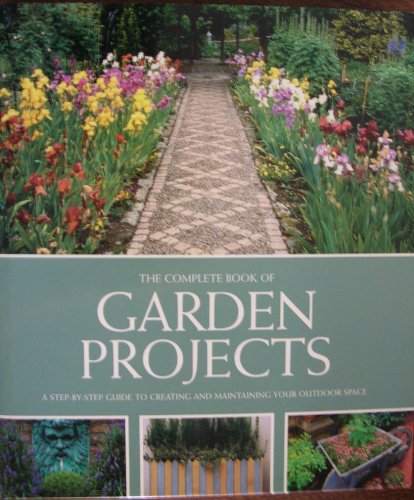 Beispielbild fr The Complete Book of Garden Projects: A Step By Step Guide to Creating and Maintaining Your Outdoor Space zum Verkauf von Better World Books