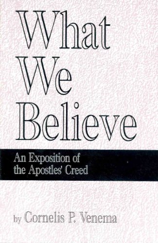 What we believe: An exposition of the Apostles' Creed (9780965398114) by Venema, Cornelis P