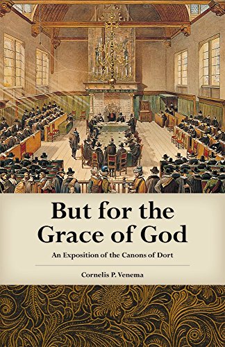 But for the Grace of God: An Exposition of the Canons of Dort (9780965398121) by Cornelis P. Venema