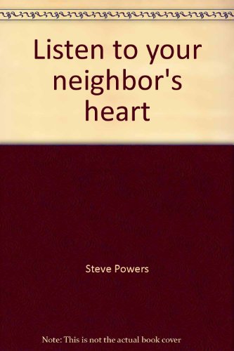 Listen to your neighbor's heart: A book about the awesome power of listening (9780965407502) by Powers, Steve