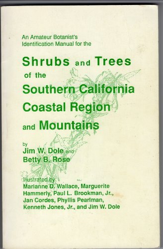 An amateur botanist's identification manual for the shrubs and trees of the southern California coastal region and mountains (9780965415118) by Dole, Jim W; Betty B. Rose