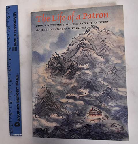 Beispielbild fr The Life of a Patron: Zhou Lianggong (1612-1672) and the Painters of Seventeenth-Century China zum Verkauf von COLLINS BOOKS