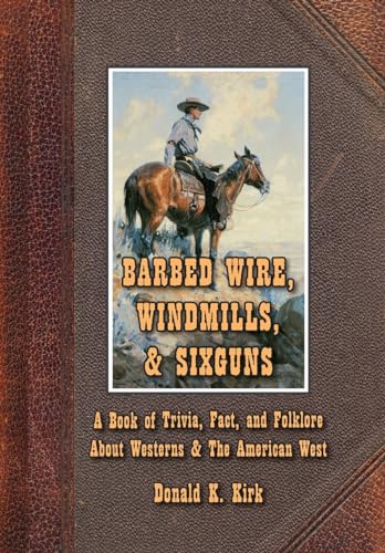 Imagen de archivo de Barbed Wire, Windmills, & Sixguns: A Book of Trivia, Fact, and Folklore About Westerns & The American West a la venta por Half Price Books Inc.