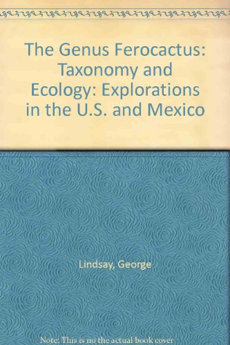 9780965435901: The Genus Ferocactus: Taxonomy and Ecology: Explorations in the U.S. and Mexico