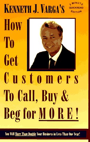 9780965440806: How to Get Customers to Call, Buy and Beg for More: You Will More Than Double Your Business in Less Than One Year