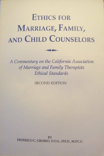 Ethics for marriage, family, and child counselors: A commentary on the California Association of Marriage and Family Therapists ethical standards (9780965453424) by Federico C. Grosso