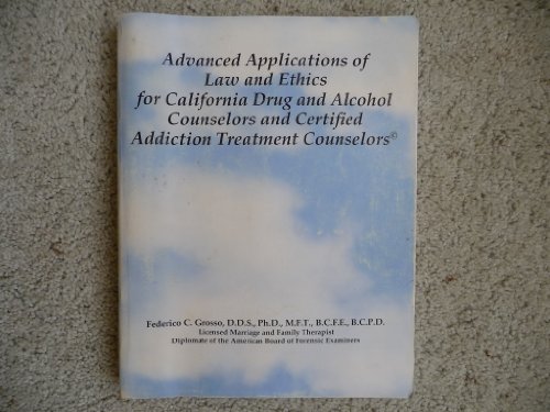 Stock image for Advanced Applications of Law and Ethics for California Drug and Alcohol Counselors and Certified Addiction Treatment Counselors Grosso, Federico C for sale by RareCollectibleSignedBooks