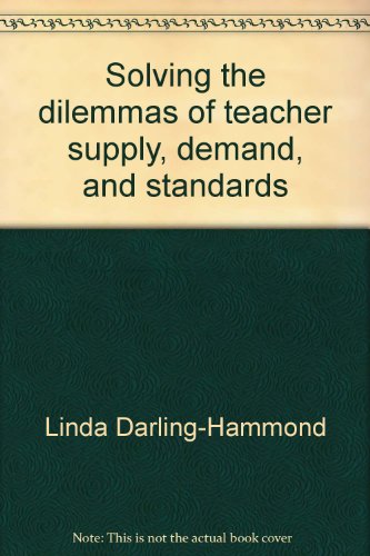 Imagen de archivo de Solving the Dilemmas of Teacher Supply, Demand, and Standards: How We Can Ensure a Competent, Caring, and Qualified Teacher for Every Child a la venta por Wonder Book