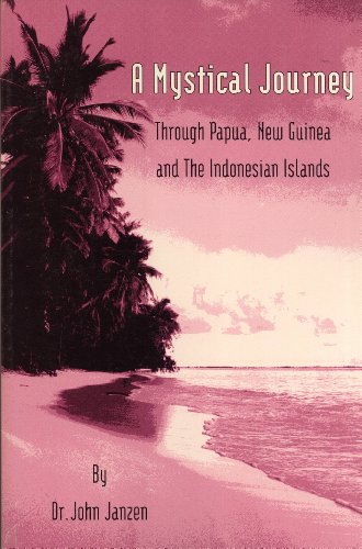 9780965455503: A MYSTICAL JOURNEY THROUGH PAPUA, NEW GUINEA AND THE INDONESIAN ISLANDS. by J...