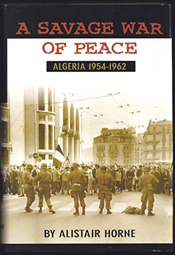 9780965459174: A SAVAGE WAR OF PEACE Algeria 1954-1962 by Horne, Alistair (2002) Hardcover