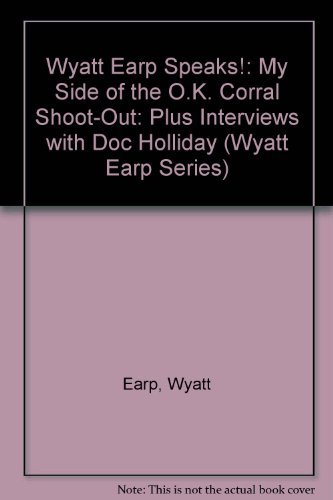 9780965464666: Wyatt Earp speaks!: My side of the O.K. Corral shoot-out : plus interviews with Doc Holliday (The Wyatt Earp series) by Wyatt Earp (1998-08-02)