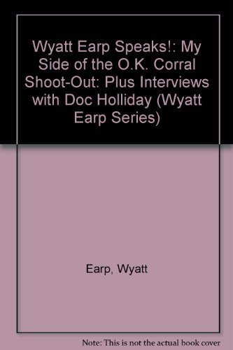 Stock image for Wyatt Earp Speaks!: My Side of the O.K. Corral Shoot-Out: Plus Interviews with Doc Holliday for sale by ThriftBooks-Dallas