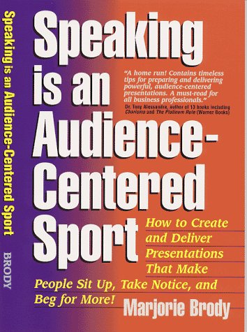 9780965482721: Speaking Is an Audience Centered Sport: How to Create and Deliver Presentations That Make People Sit Up, Take Notice and Beg for More