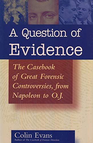 A QUESTION OF EVIDENCE: The Casebook of Great Forensic Controversies, from Napoileon to O.J (9780965492324) by Evans, Colin