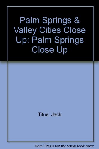 Imagen de archivo de Palm Springs & Valley Cities Close Up: Palm Springs Close Up a la venta por Wonder Book
