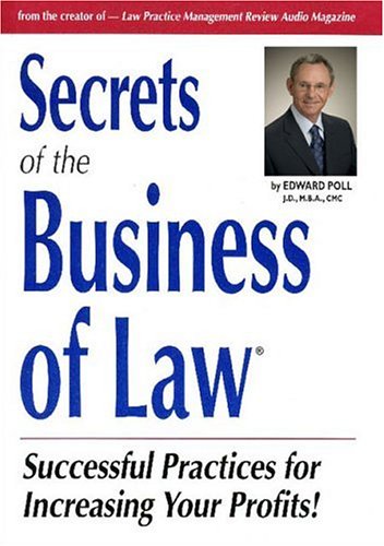 Secrets of the Business of Law: Successful Practices for Increasing Your Profits! (9780965494830) by Edward Poll; Poll, Edward