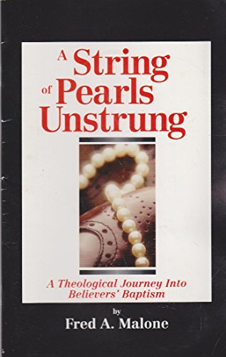 A string of pearls unstrung: A theological journey into believers' baptism (9780965495523) by Malone, Fred A