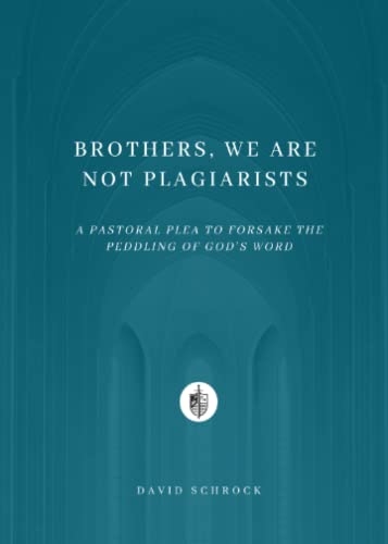 Stock image for Brothers, We Are Not Plagiarists: A Pastoral Plea to Forsake the Peddling of God's Word for sale by ThriftBooks-Dallas