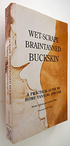 Imagen de archivo de Wet-Scrape Braintanned Buckskin: A Practical Guide to Home Tanning and Use a la venta por PanClocks