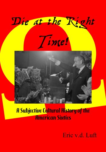 Beispielbild fr Die at the Right Time! : A Subjective Cultural History of the American Sixties zum Verkauf von Better World Books