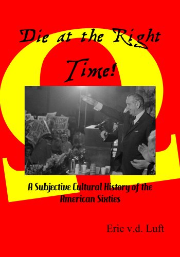 9780965517928: Die at the Right Time!: A Subjective Cultural History of the American Sixties