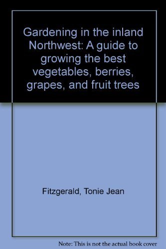 Stock image for Gardening in the inland Northwest: A Guide to Growing the Best vegetables, Berries, Grapes, and Fruit Trees for sale by gigabooks
