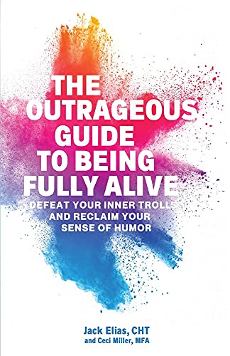 Imagen de archivo de The Outrageous Guide to Being Fully Alive: Defeat Your Inner Trolls and Reclaim Your Sense of Humor a la venta por HPB-Emerald