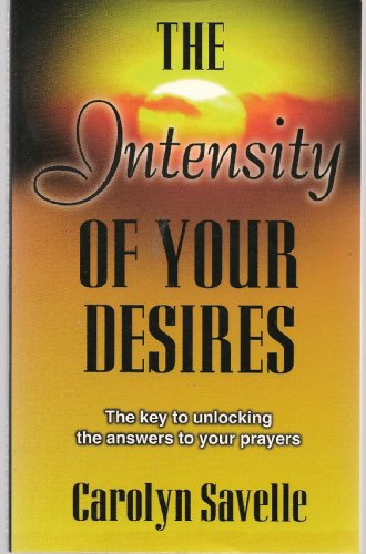 Stock image for The Intensity of Your Desires (The Key to Unlocking the Answers to Your Prayers) for sale by ThriftBooks-Dallas