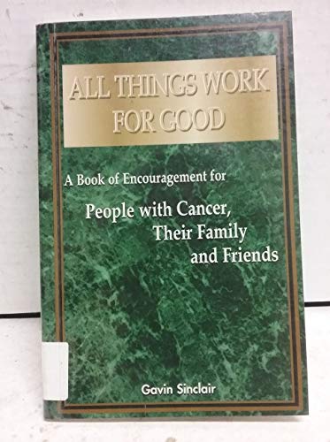 All Things Work for Good: A Book of Encouragement for People with Cancer, Their Family and Friends (9780965538107) by Sinclair, Gavin