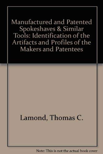 9780965540100: Manufactured and Patented Spokeshaves & Similar Tools: Identification of the Artifacts and Profiles of the Makers and Patentees