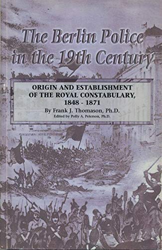 Beispielbild fr The Berlin Police in the 19th Century: Origin and Establishment of the Royal Constabulary 1848-1871 zum Verkauf von Bingo Used Books