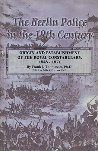 Stock image for The Berlin Police in the 19th Century: Origin and Establishment of the Royal Constabulary 1848-1871 for sale by Bingo Used Books
