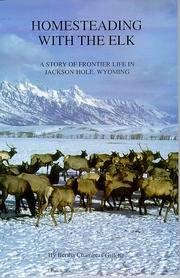 Beispielbild fr Homesteading with the Elk : A Story of Frontier Life in Jackson Hole, Wyoming zum Verkauf von Better World Books