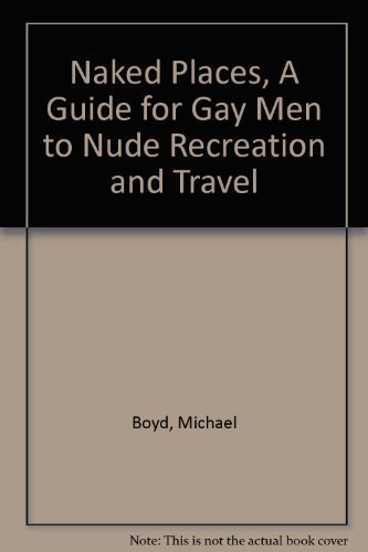 9780965608916: Naked Places, A Guide for Gay Men to Nude Recreation and Travel