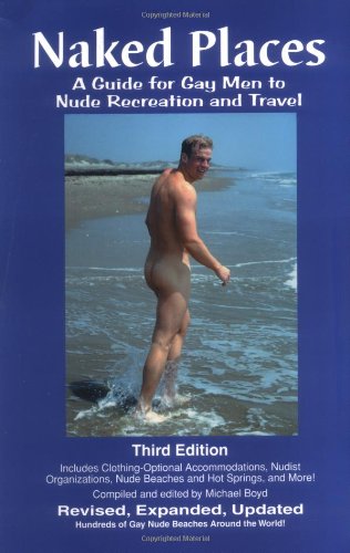 9780965608923: Naked Places, A Guide for Gay Men to Nude Recreation and Travel, Third Edition