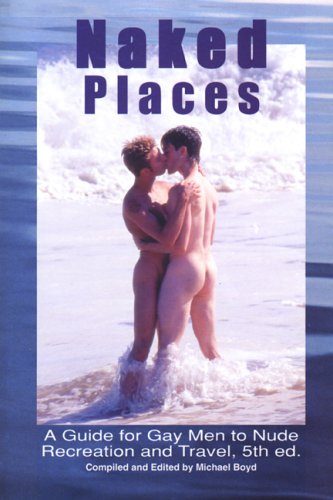 9780965608947: Naked Places, A Guide for Gay Men to Nude Recreation and Travel, 5th edition