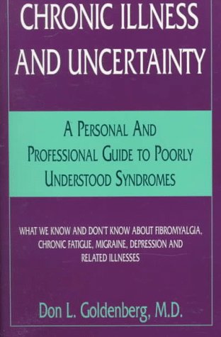 Imagen de archivo de Chronic Illness and Uncertainty: A Personal and Professional Guide to Poorly Understood Syndromes, What We Know and Don't Know About Fibromyalgia, . Migraine, Depression and Related Illnesses a la venta por More Than Words