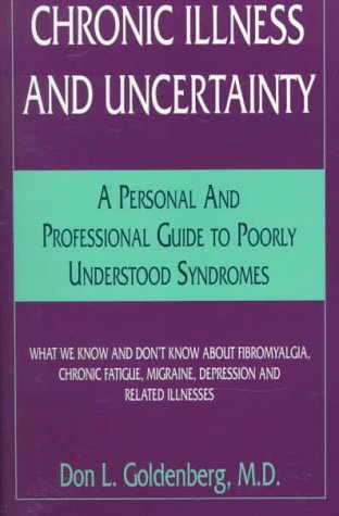 9780965610209: Chronic Illness and Uncertainty: A Personal and Professional Guide to Poorly Understood Syndromes, What We Know and Don't Know About Fibromyalgia, Chronic Fatigue, Migraine, depressio