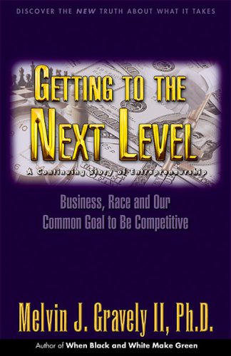 Stock image for Getting to the Next Level: A Continuing Story of Entrepreneurship: Business, Race and Our Common Goal to Be Competitive for sale by ThriftBooks-Atlanta