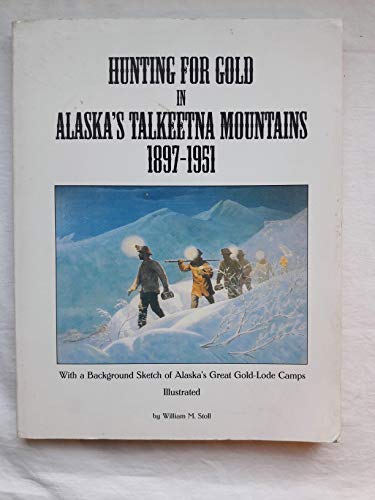 9780965621205: Hunting for Gold in Alaska's Talkeetna Mountains 1897-1951: With a Background Sketch of Alaska's Great Gold-Lode Camps